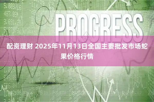配资理财 2025年11月13日全国主要批发市场蛇果价格行情